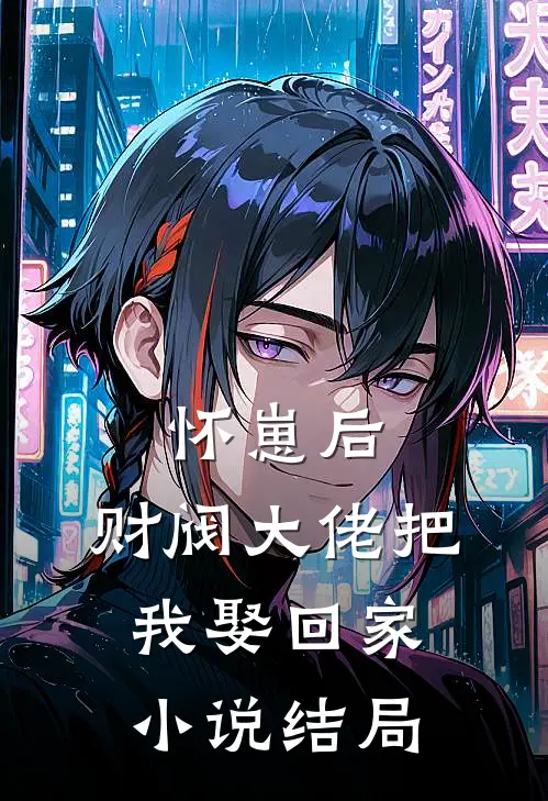 怀崽后，财阀大佬把我娶回家小说结局