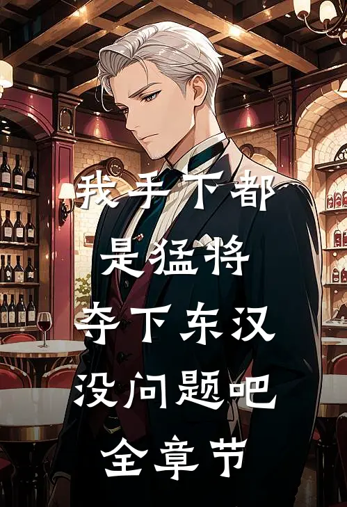 我手下都是猛将，夺下东汉没问题吧全章节