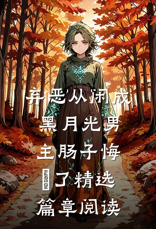 弃恶从闲成黑月光男主肠子悔靑了精选篇章阅读