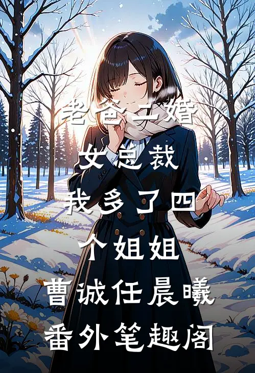 老爸二婚女总裁，我多了四个姐姐：曹诚任晨曦番外笔趣阁