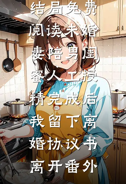 陆涛李梦瑶结局免费阅读未婚妻陪男闺蜜人工授精完成后，我留下离婚协议书离开番外