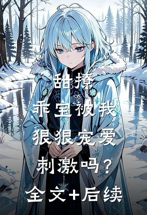 甜撩，乖宝被我狠狠宠爱刺激吗？全文+后续