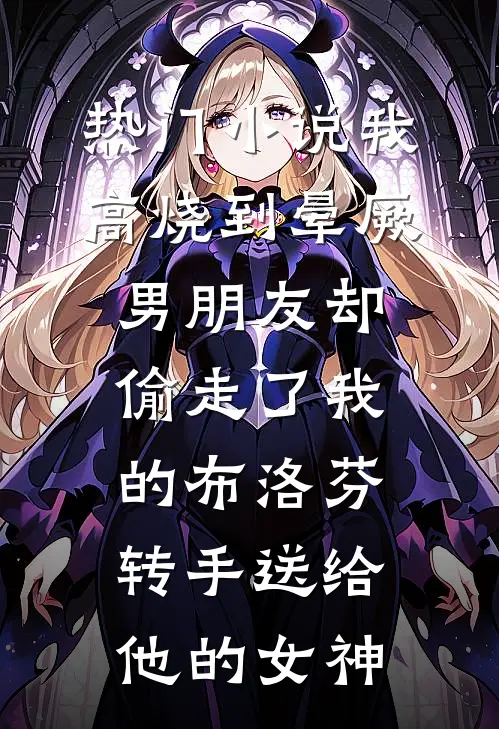 热门小说我高烧到晕厥，男朋友却偷走了我的布洛芬，转手送给他的女神