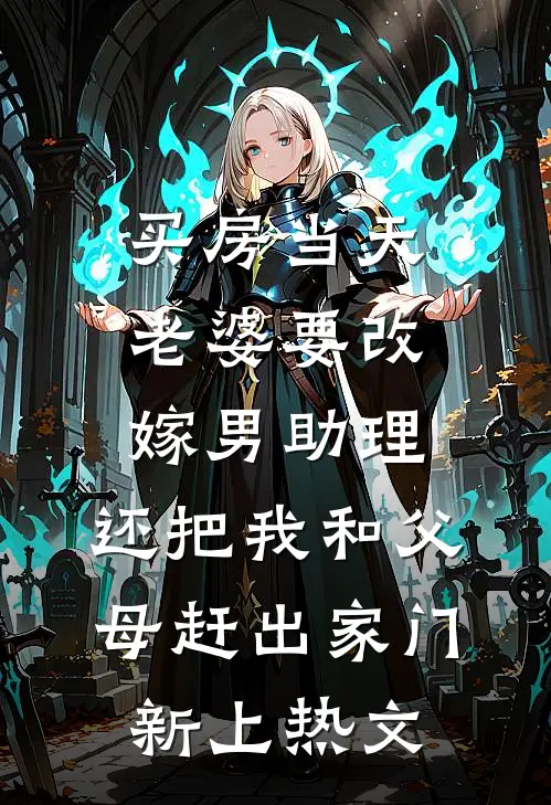 买房当天，老婆要改嫁男助理，还把我和父母赶出家门新上热文