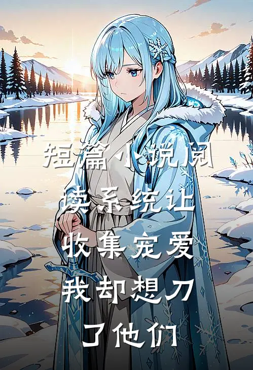 短篇小说阅读系统让收集宠爱，我却想刀了他们