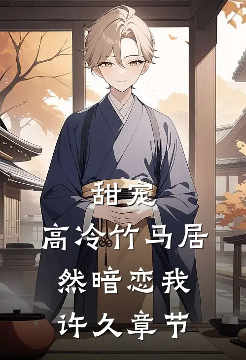 甜宠：高冷竹马居然暗恋我许久章节