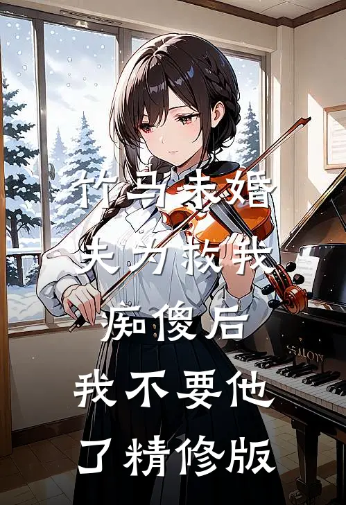 竹马未婚夫为救我痴傻后，我不要他了精修版