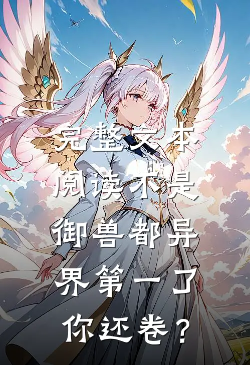完整文本阅读不是，御兽都异界第一了你还卷？