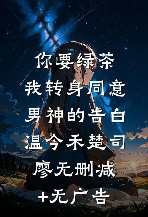你要绿茶，我转身同意男神的告白温今禾楚司廖无删减+无广告