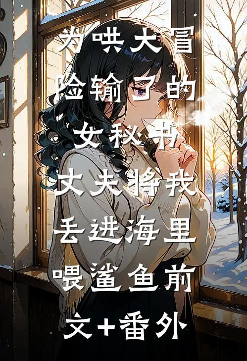 为哄大冒险输了的女秘书，丈夫将我丢进海里喂鲨鱼前文+番外