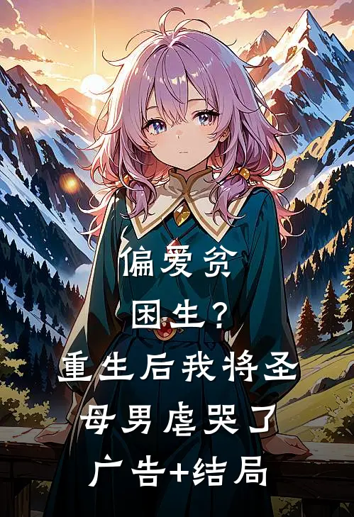 偏爱贫困生？重生后我将圣母男虐哭了广告+结局