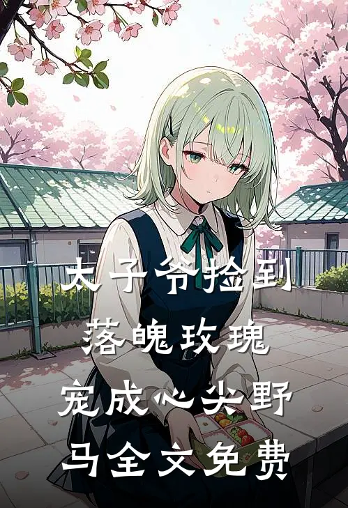 太子爷捡到落魄玫瑰，宠成心尖野马全文免费