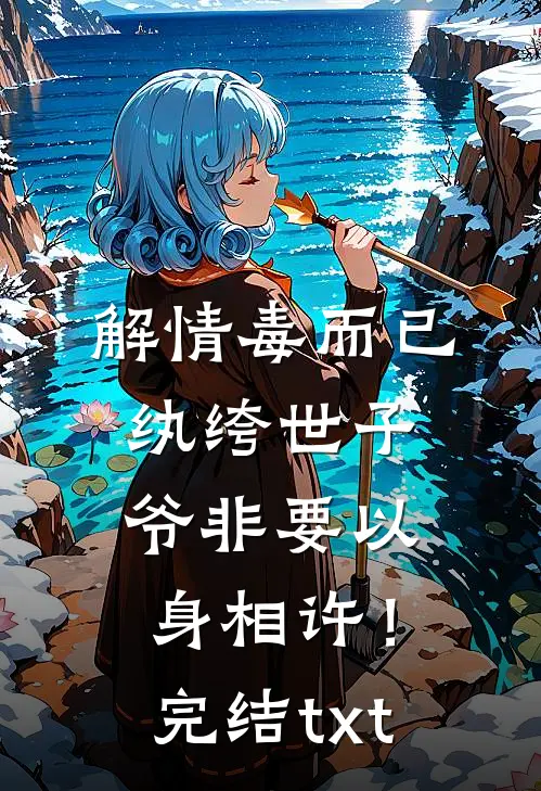 解情毒而已，纨绔世子爷非要以身相许！完结txt