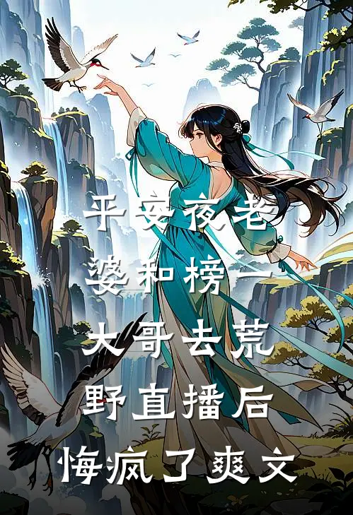 平安夜老婆和榜一大哥去荒野直播后，悔疯了爽文
