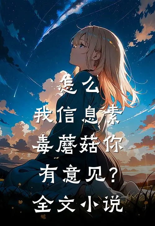 怎么，我信息素毒蘑菇你有意见？全文小说