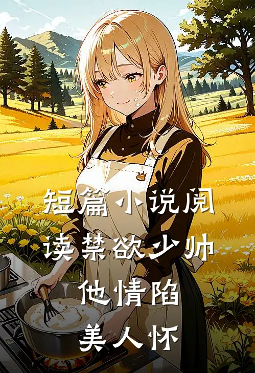 短篇小说阅读禁欲少帅，他情陷美人怀