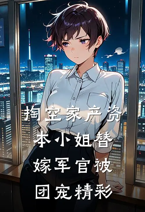 掏空家产资本小姐替嫁军官被团宠精彩