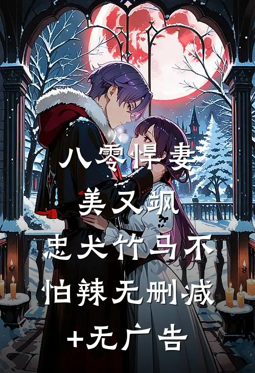 八零悍妻美又飒，忠犬竹马不怕辣无删减+无广告