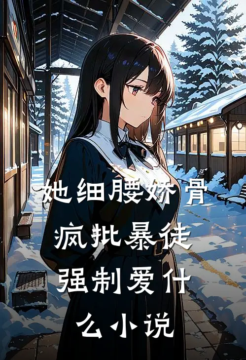 她细腰娇骨，疯批暴徒强制爱什么小说