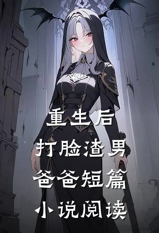 重生后，打脸渣男爸爸短篇小说阅读