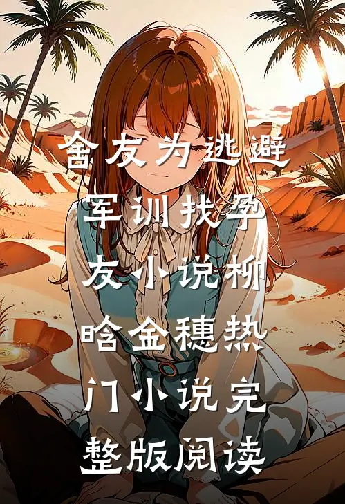 舍友为逃避军训找“孕友”小说柳晗金穗热门小说完整版阅读
