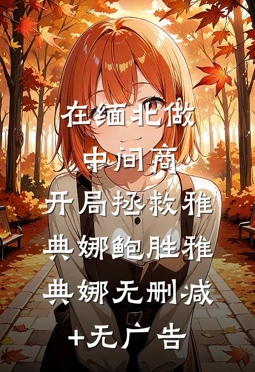 在缅北做中间商，开局拯救雅典娜鲍胜雅典娜无删减+无广告