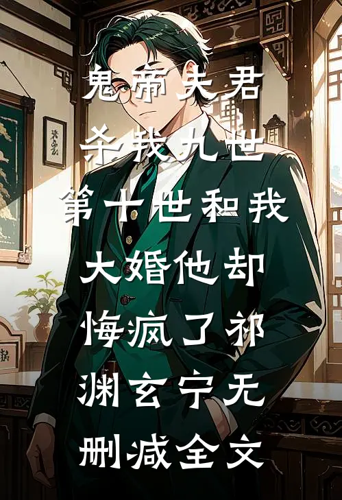 鬼帝夫君杀我九世，第十世和我大婚他却悔疯了祁渊玄宁无删减全文