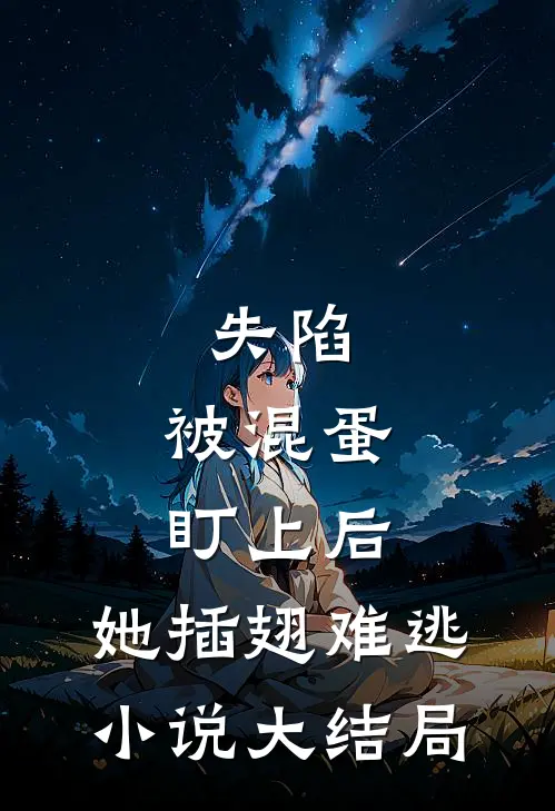 失陷：被混蛋盯上后，她插翅难逃小说大结局