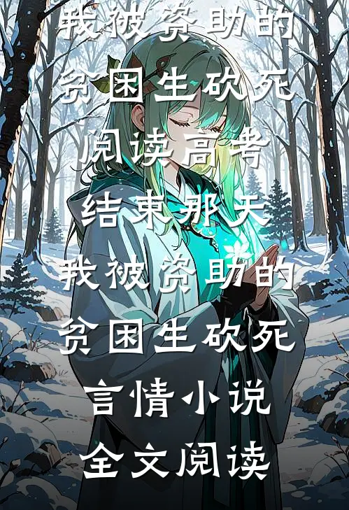 高考结束那天，我被资助的贫困生砍死阅读_高考结束那天，我被资助的贫困生砍死言情小说全文阅读
