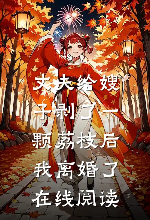丈夫给嫂子剥了一颗荔枝后，我离婚了在线阅读