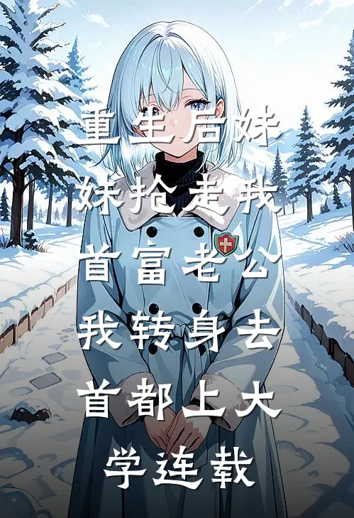 重生后妹妹抢走我首富老公，我转身去首都上大学连载