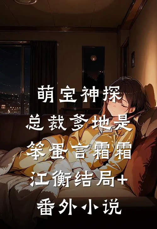 萌宝神探：总裁爹地是笨蛋言霜霜江衡结局+番外小说