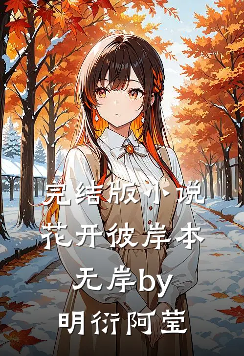 完结版小说花开彼岸本无岸by明衍阿莹