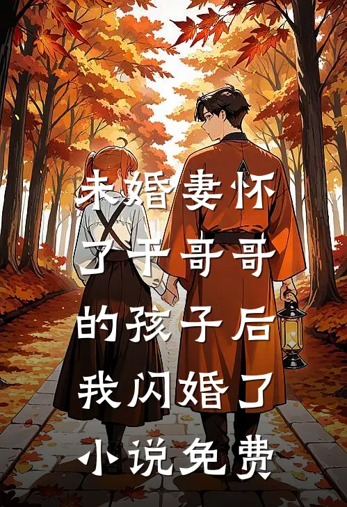 未婚妻怀了干哥哥的孩子后，我闪婚了小说免费