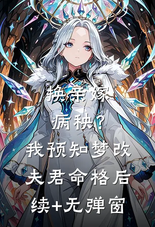 换亲嫁病秧？我预知梦改夫君命格后续+无弹窗