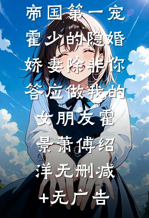帝国第一宠：霍少的隐婚娇妻-除非你答应做我的女朋友霍景萧傅绍洋无删减+无广告