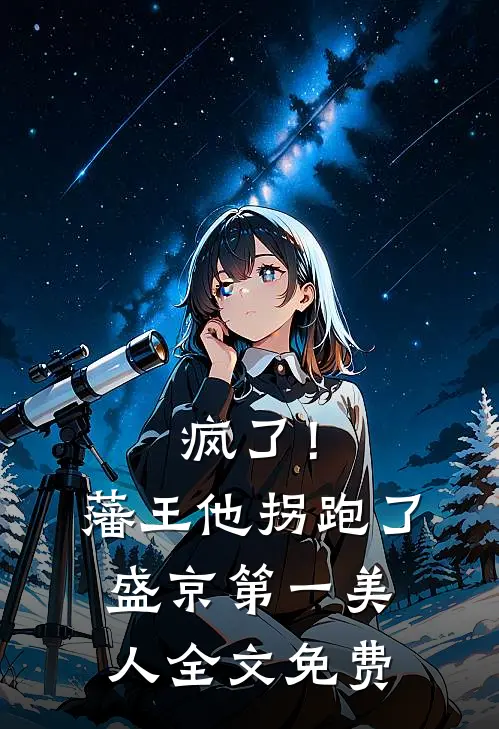 疯了！藩王他拐跑了盛京第一美人全文免费