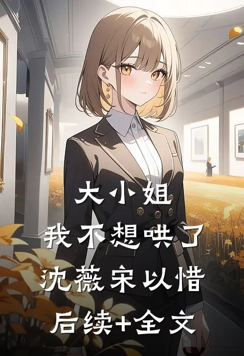 大小姐，我不想哄了沈薇宋以惜后续+全文