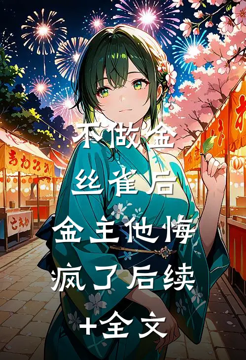 不做金丝雀后，金主他悔疯了后续+全文