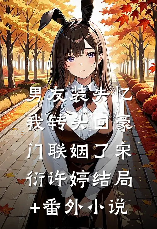 男友装失忆，我转头回豪门联姻了宋衍许婷结局+番外小说