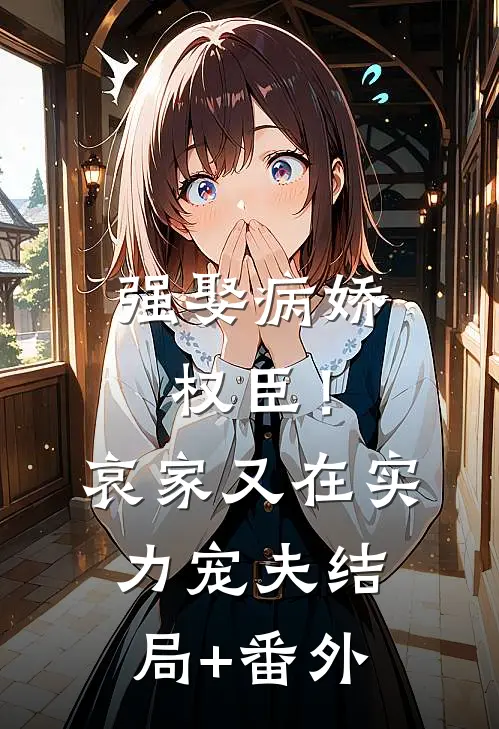 强娶病娇权臣！哀家又在实力宠夫结局+番外