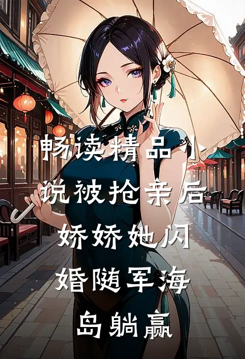 畅读精品小说被抢亲后，娇娇她闪婚随军海岛躺赢