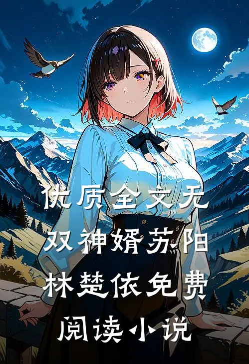 优质全文无双神婿苏阳林楚依免费阅读小说