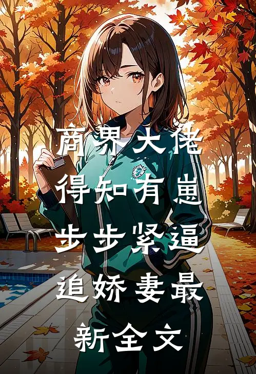 商界大佬得知有崽，步步紧逼追娇妻最新全文