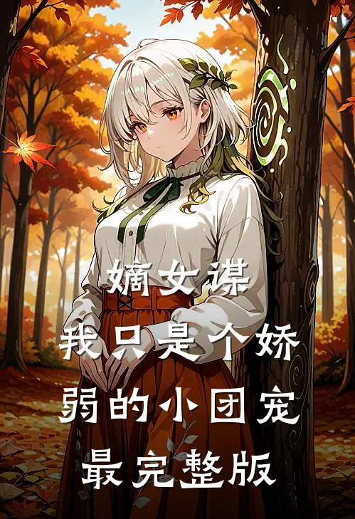 嫡女谋：我只是个娇弱的小团宠最完整版