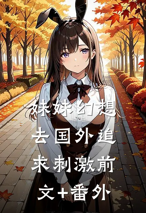 妹妹幻想去国外追求刺激前文+番外