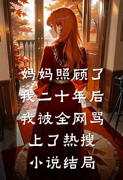 妈妈照顾了我二十年后，我被全网骂上了热搜小说结局