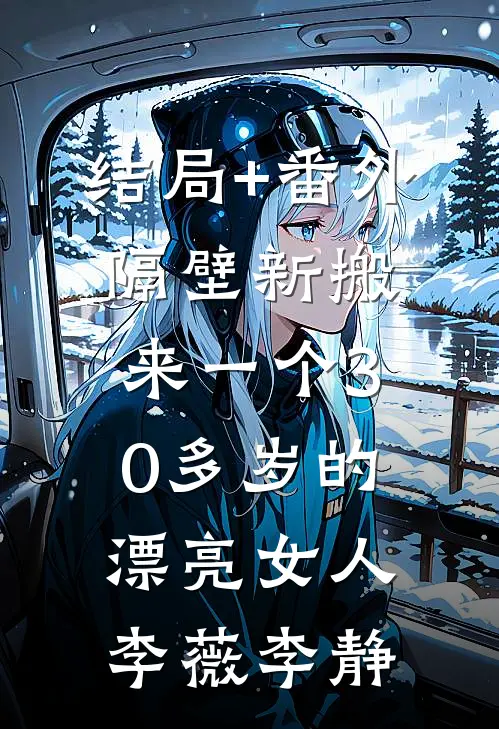 结局+番外隔壁新搬来一个30多岁的漂亮女人李薇李静