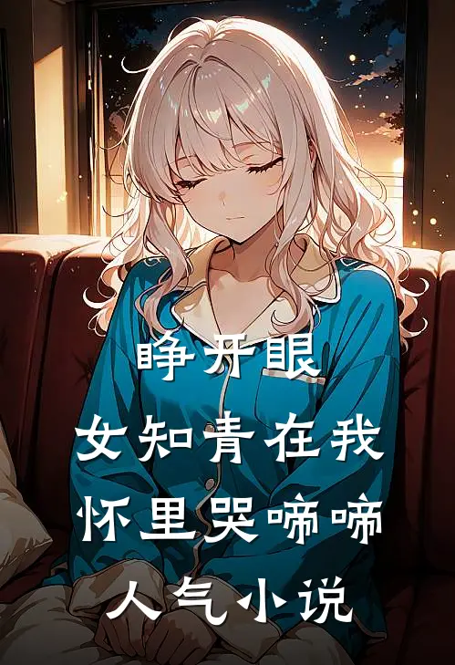 睁开眼，女知青在我怀里哭啼啼人气小说
