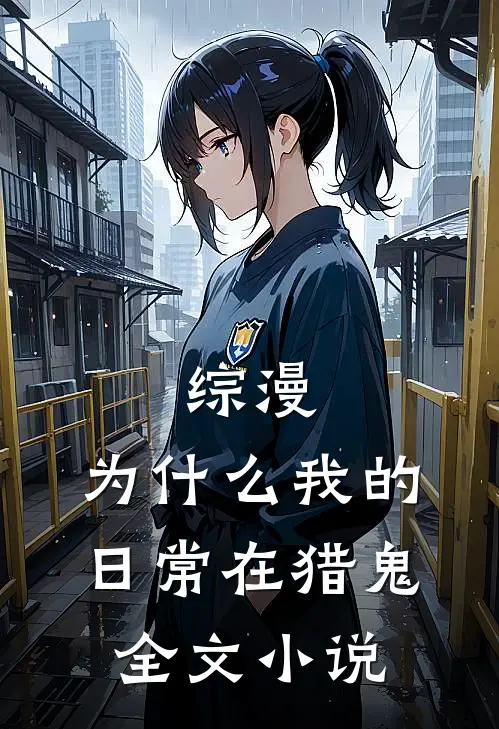 综漫：为什么我的日常在猎鬼全文小说